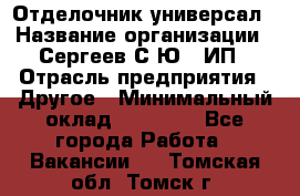 Отделочник-универсал › Название организации ­ Сергеев С.Ю,, ИП › Отрасль предприятия ­ Другое › Минимальный оклад ­ 60 000 - Все города Работа » Вакансии   . Томская обл.,Томск г.